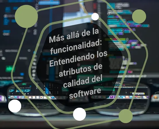 Más allá de la funcionalidad: Entendiendo los atributos de calidad del software
