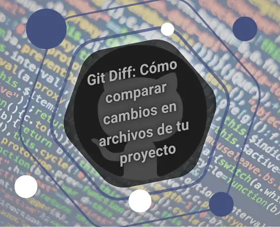 Git Diff: Cómo comparar cambios en archivos de tu proyecto